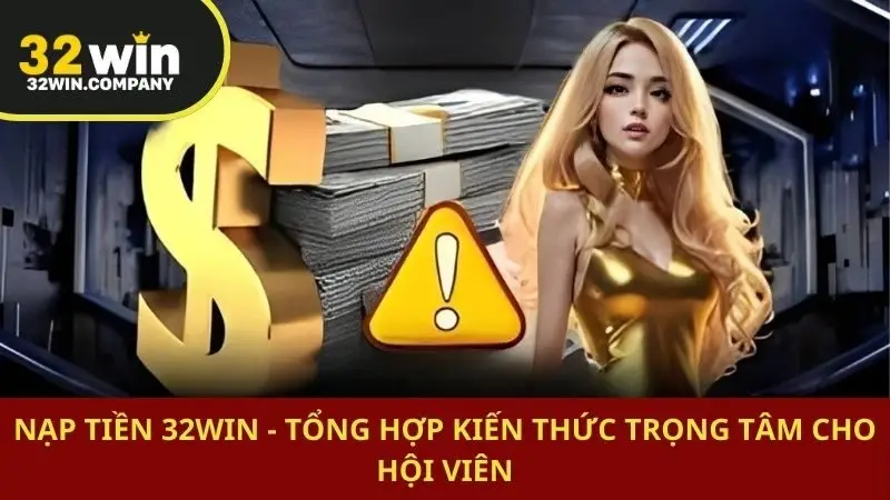 Nạp Tiền 32win - Tổng Hợp Kiến Thức Trọng Tâm Cho Hội Viên