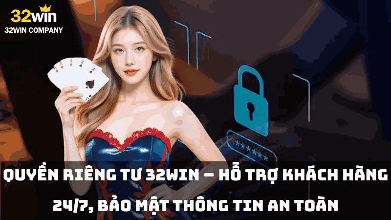 Quyền riêng tư 32win – Hỗ trợ khách hàng 24/7, bảo mật thông tin an toàn