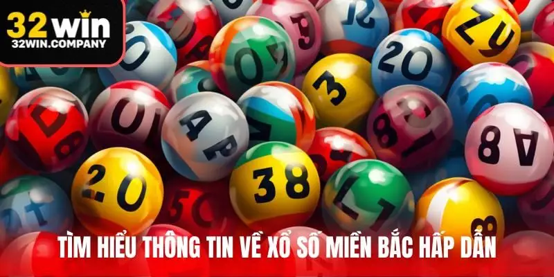 Tìm hiểu thông tin về Xổ số Miền Bắc hấp dẫn